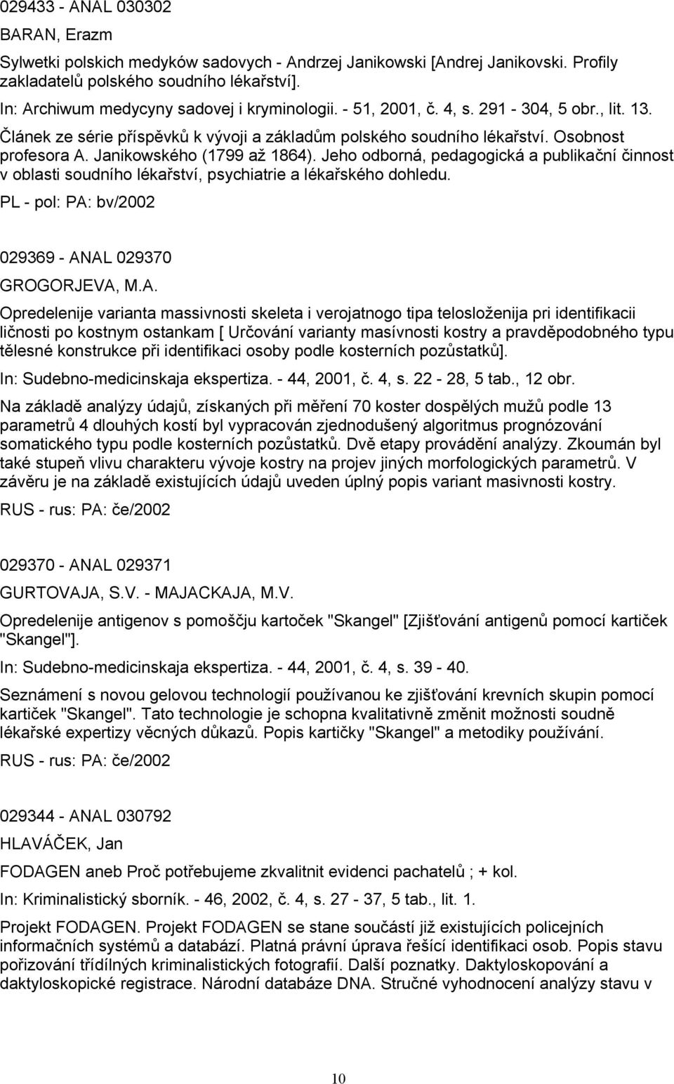 Janikowského (1799 až 1864). Jeho odborná, pedagogická a publikační činnost v oblasti soudního lékařství, psychiatrie a lékařského dohledu. PL - pol: PA: