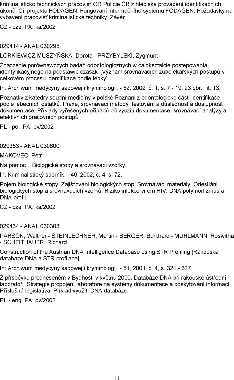 029414 - ANAL 030295 LORKIEWICZ-MUSZYŇSKA, Dorota - PRZYBYLSKI, Zygmunt Znaczenie porównawczych badaň odontologicznych w caloksztalcie postepowania identyfikacyjnego na podstawie czaszki [Význam