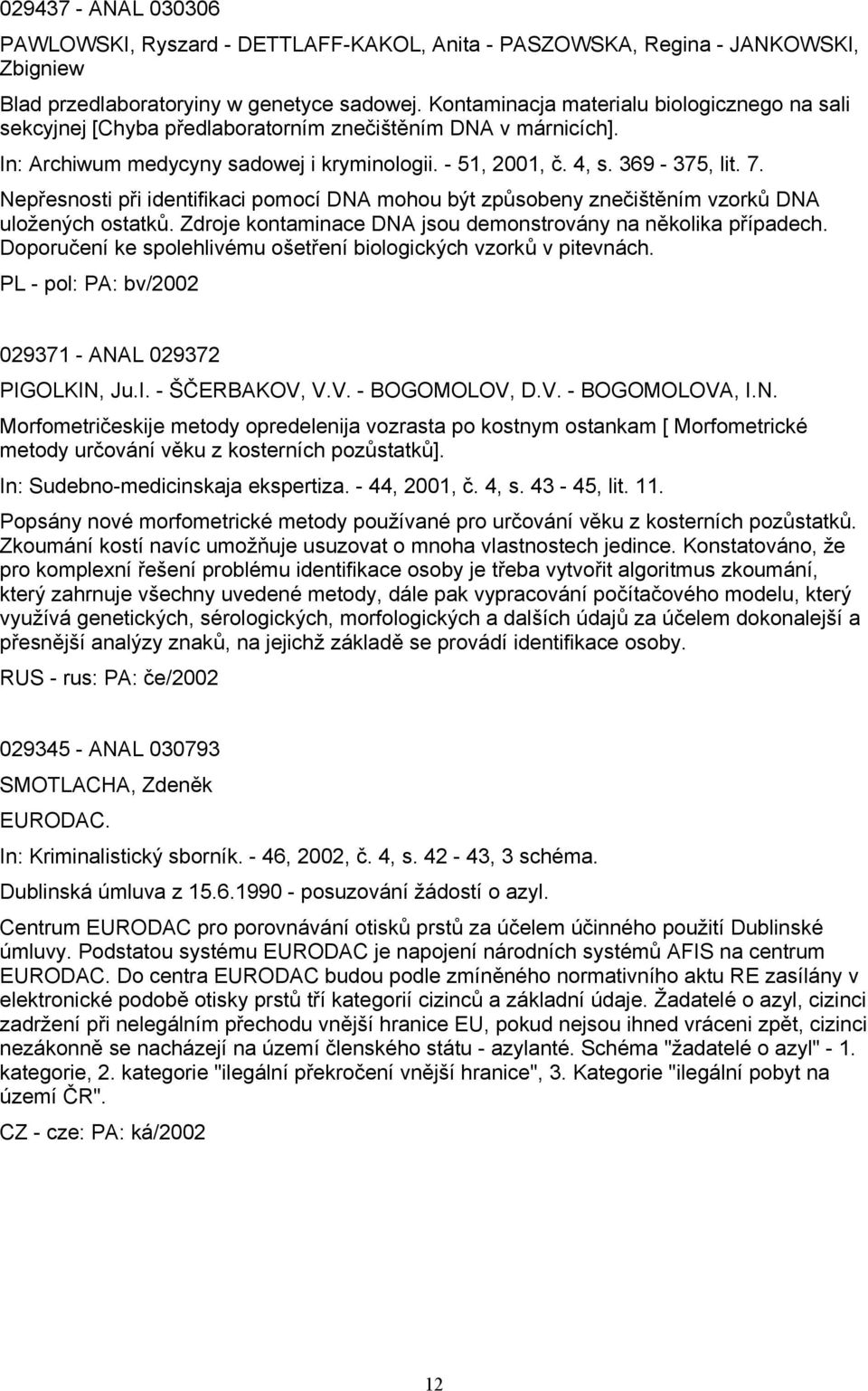 Nepřesnosti při identifikaci pomocí DNA mohou být způsobeny znečištěním vzorků DNA uložených ostatků. Zdroje kontaminace DNA jsou demonstrovány na několika případech.