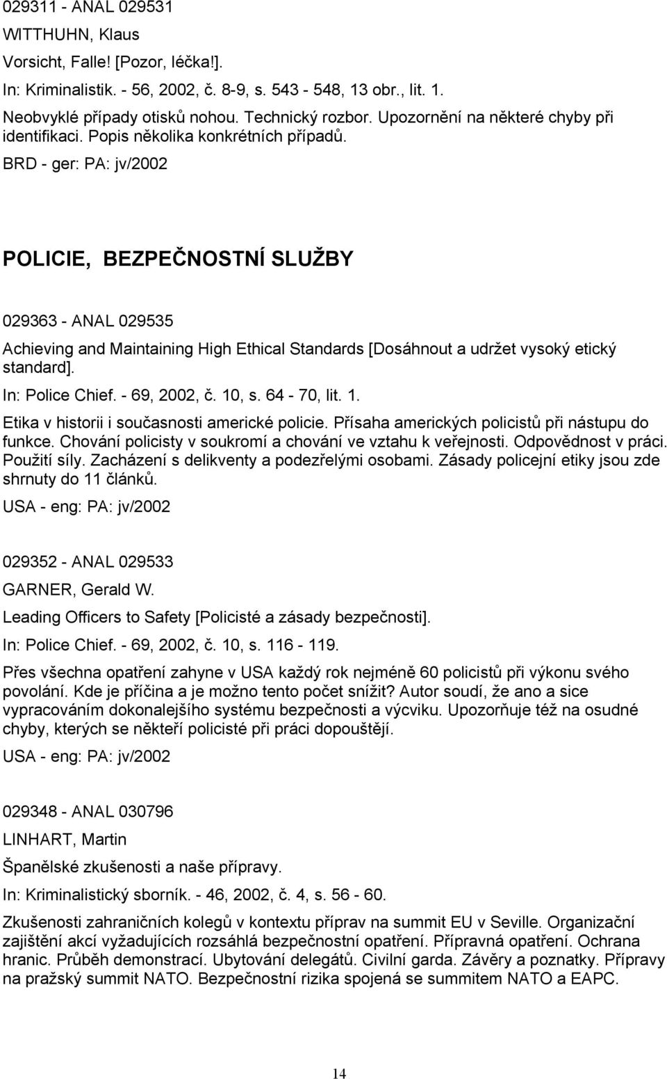 BRD - ger: PA: jv/2002 POLICIE, BEZPEČNOSTNÍ SLUŽBY 029363 - ANAL 029535 Achieving and Maintaining High Ethical Standards [Dosáhnout a udržet vysoký etický standard]. In: Police Chief. - 69, 2002, č.