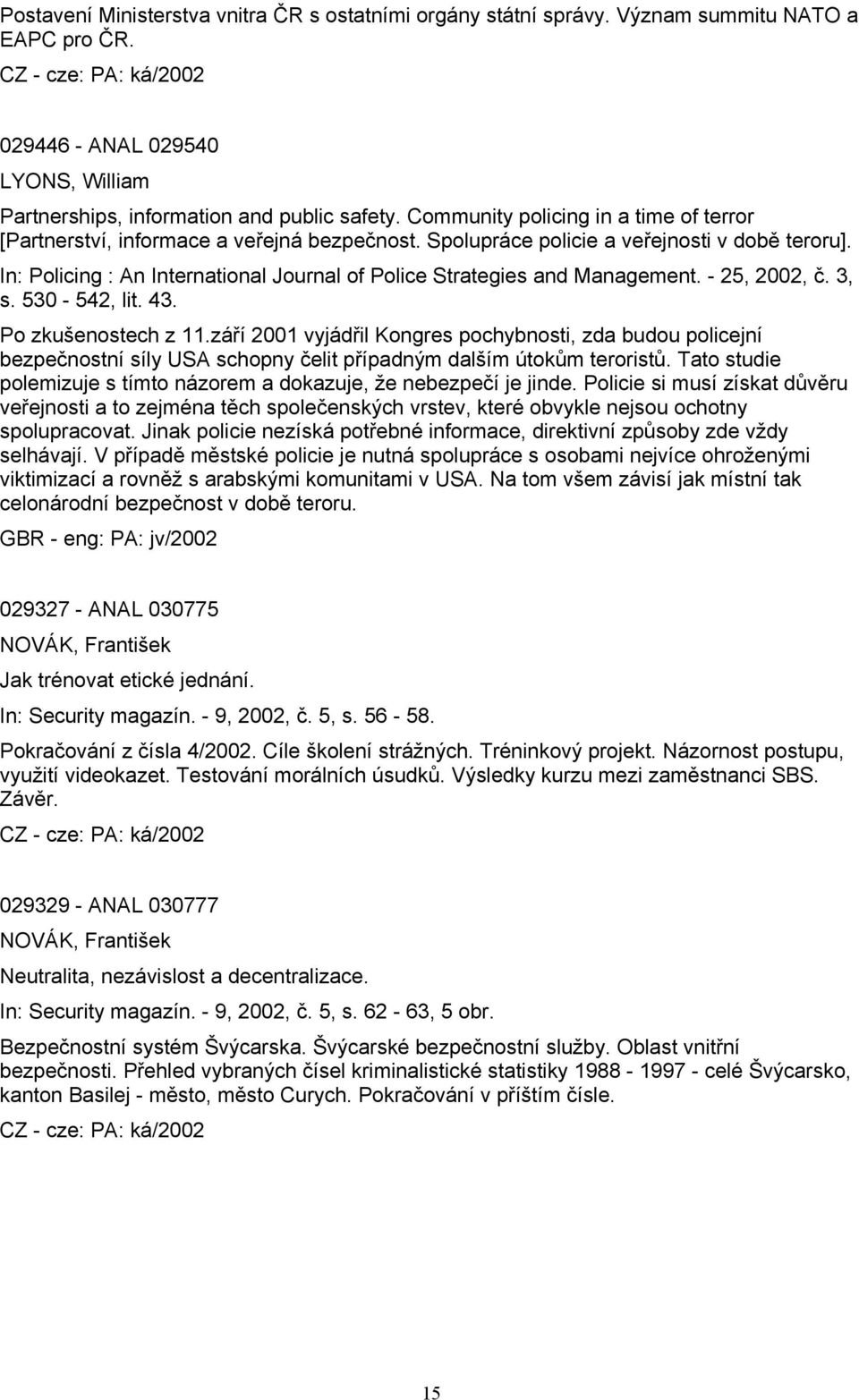 In: Policing : An International Journal of Police Strategies and Management. - 25, 2002, č. 3, s. 530-542, lit. 43. Po zkušenostech z 11.