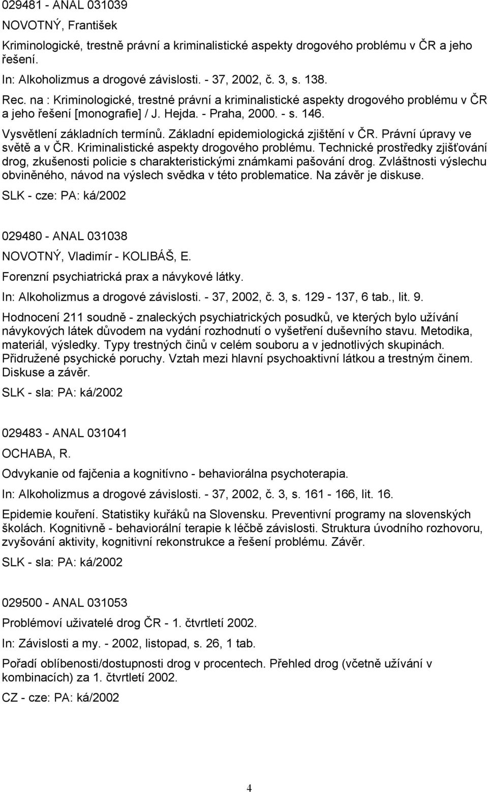 Základní epidemiologická zjištění v ČR. Právní úpravy ve světě a v ČR. Kriminalistické aspekty drogového problému.