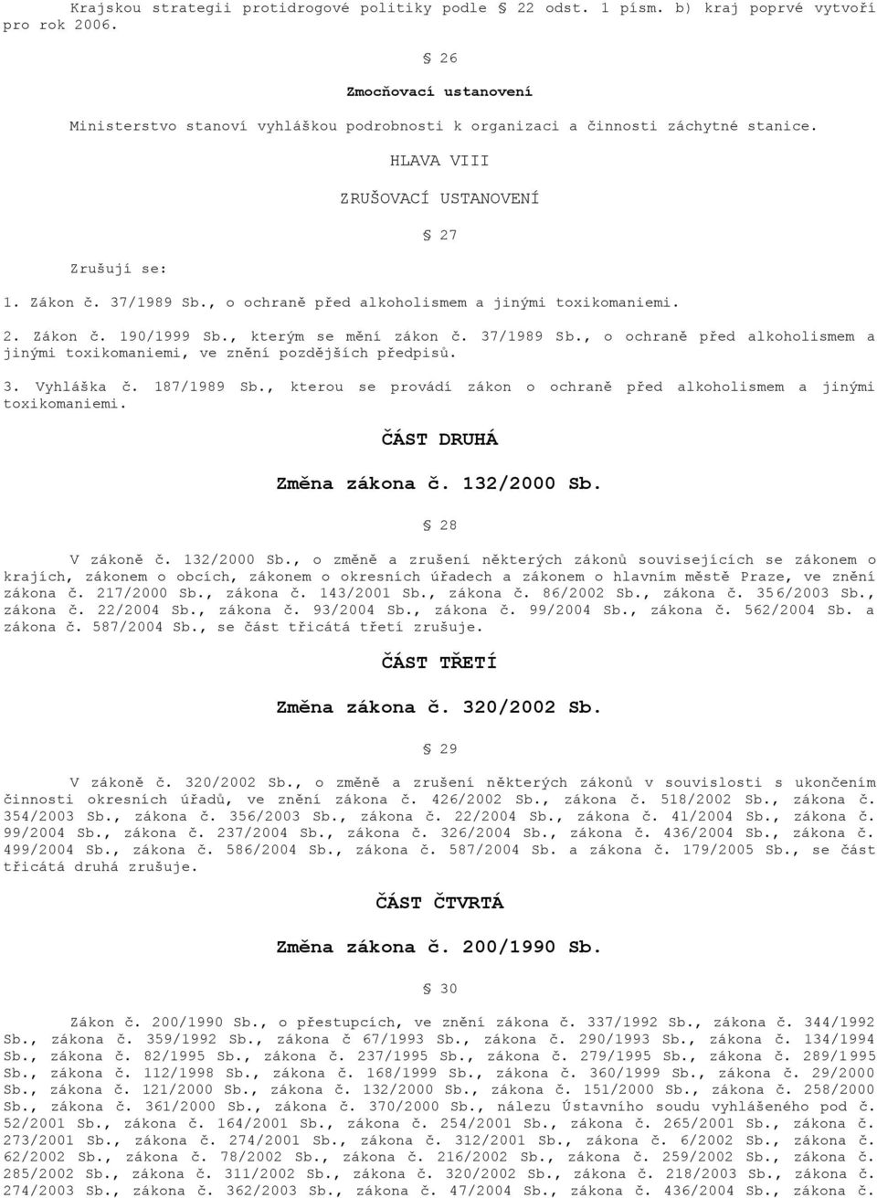, o ochraně před alkoholismem a jinými toxikomaniemi. 2. Zákon č. 190/1999 Sb., kterým se mění zákon č. 37/1989 Sb., o ochraně před alkoholismem a jinými toxikomaniemi, ve znění pozdějších předpisů.