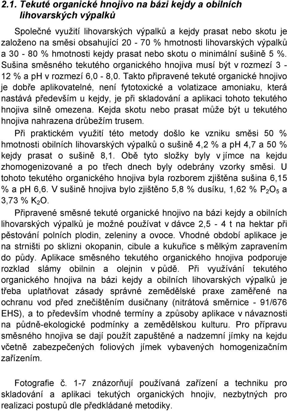 Takto připravené tekuté organické hnojivo je dobře aplikovatelné, není fytotoxické a volatizace amoniaku, která nastává především u kejdy, je při skladování a aplikaci tohoto tekutého hnojiva silně