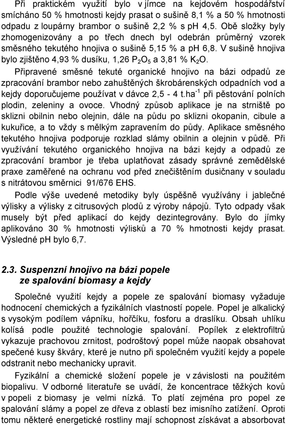 V sušině hnojiva bylo zjištěno 4,93 % dusíku, 1,26 P 2 O 5 a 3,81 % K 2 O.