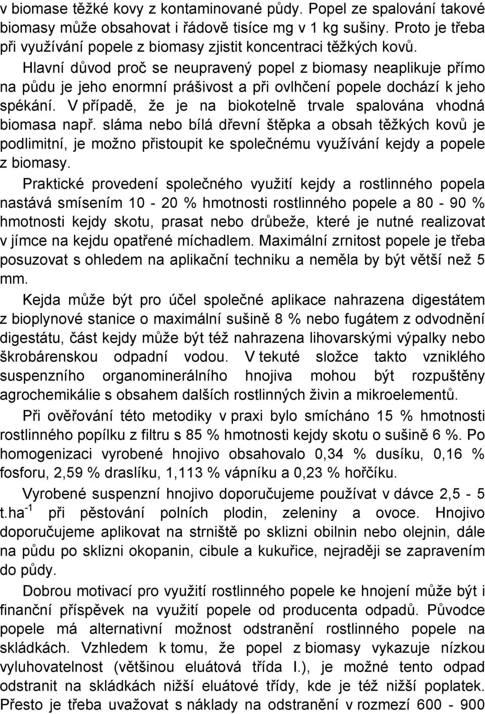 Hlavní důvod proč se neupravený popel z biomasy neaplikuje přímo na půdu je jeho enormní prášivost a při ovlhčení popele dochází k jeho spékání.