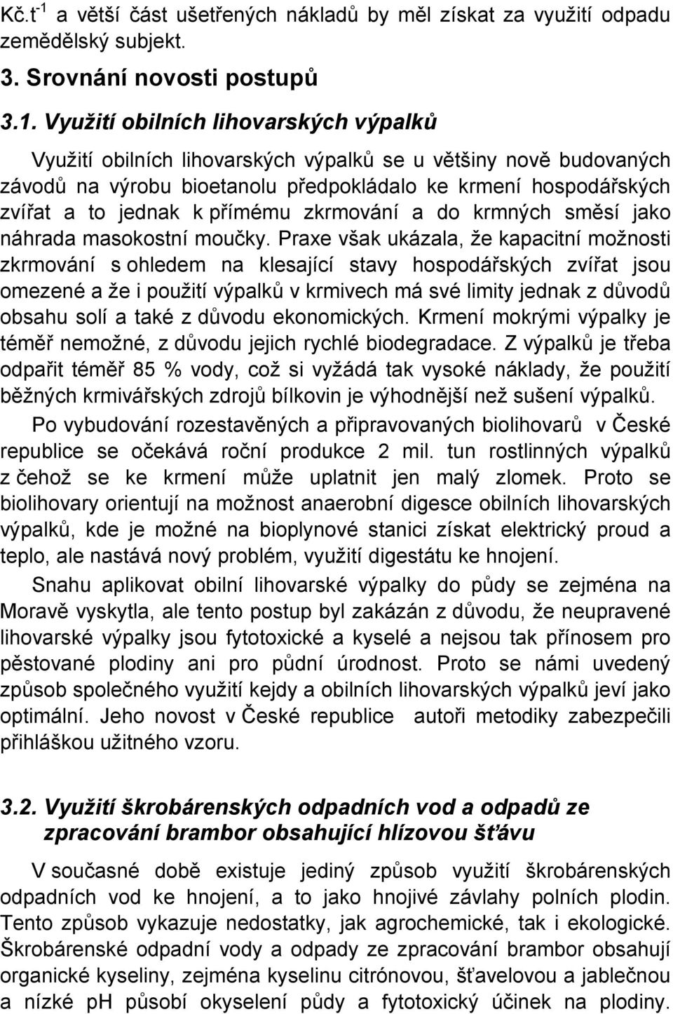 Využití obilních lihovarských výpalků Využití obilních lihovarských výpalků se u většiny nově budovaných závodů na výrobu bioetanolu předpokládalo ke krmení hospodářských zvířat a to jednak k přímému