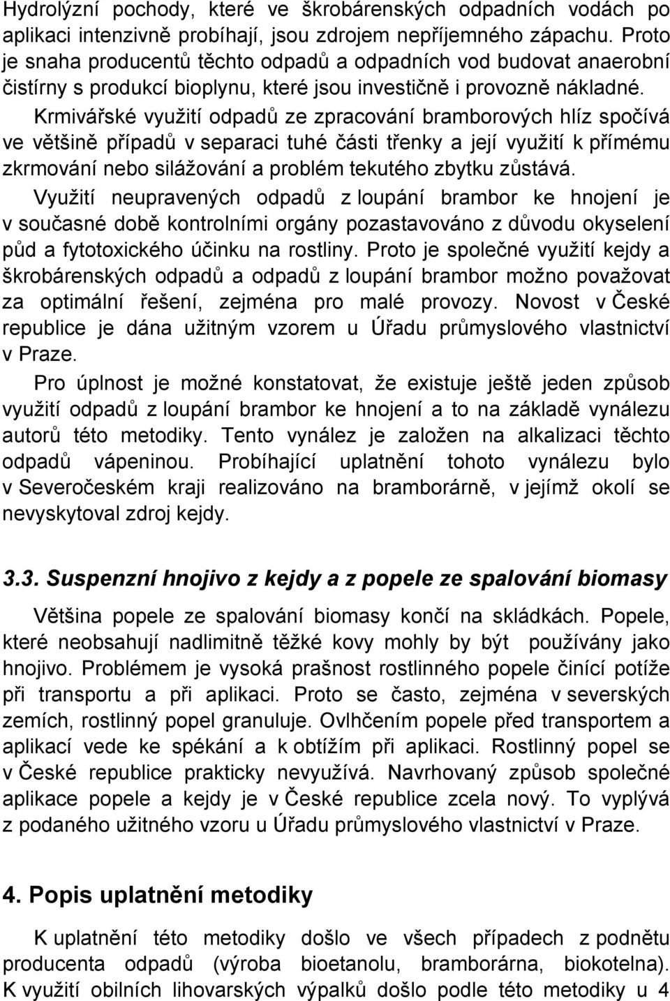 Krmivářské využití odpadů ze zpracování bramborových hlíz spočívá ve většině případů v separaci tuhé části třenky a její využití k přímému zkrmování nebo silážování a problém tekutého zbytku zůstává.