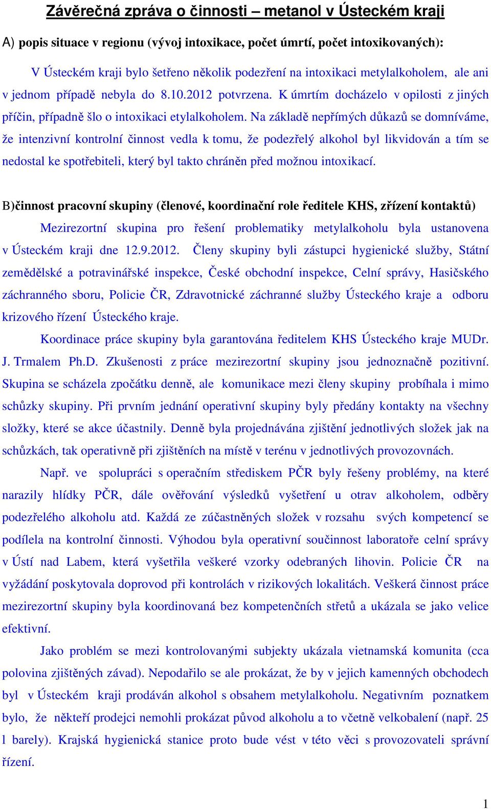 Na zákadě nepřímých důkazů se domníváme, že intenzivní ní činnost veda k tomu, že podezřeý akoho b ikvidován a tím se nedosta ke spotřebitei, který b takto chráněn před možnou intoxikací.