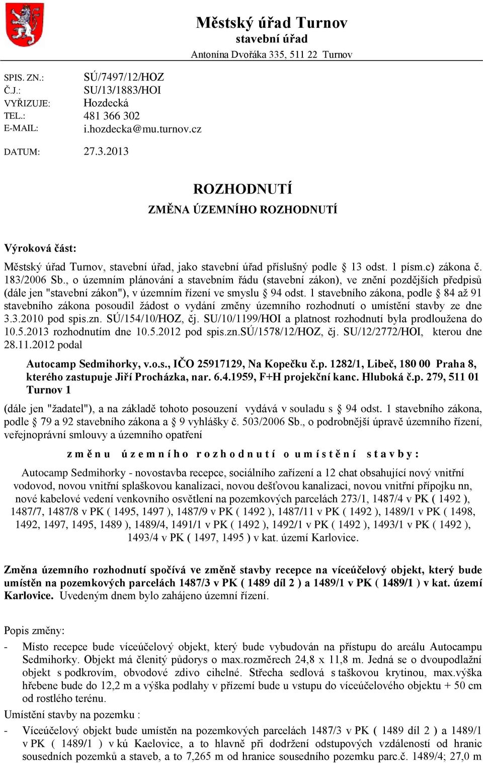 1 stavebního zákona, podle 84 až 91 stavebního zákona posoudil žádost o vydání změny územního rozhodnutí o umístění stavby ze dne 3.3.2010 pod spis.zn. SÚ/154/10/HOZ, čj.