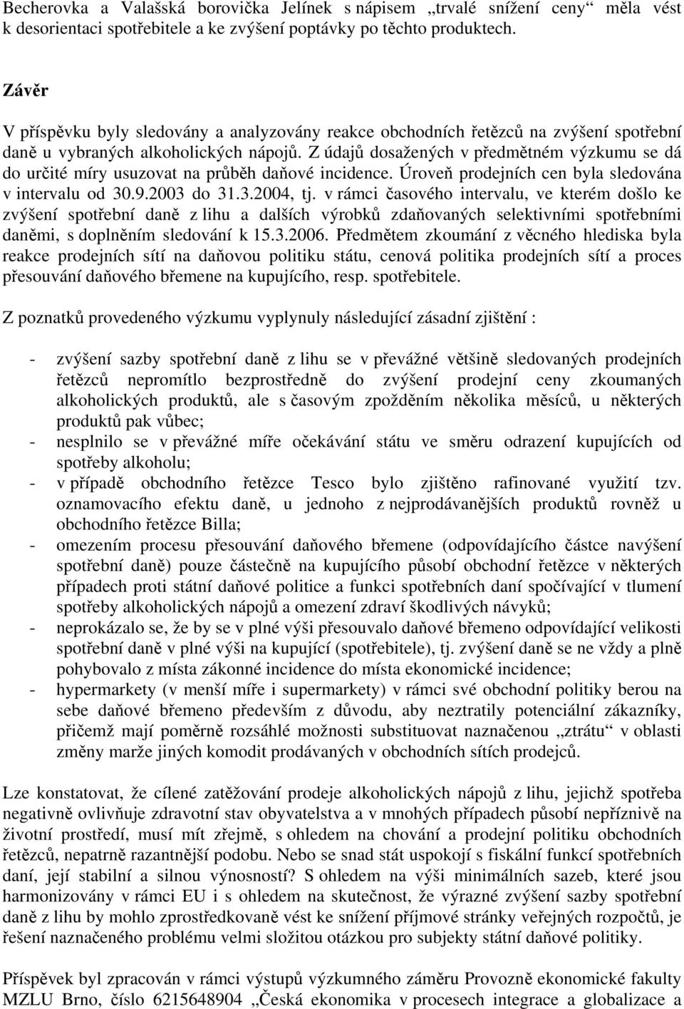 Z údajů dosažených v předmětném výzkumu se dá do určité míry usuzovat na průběh daňové incidence. Úroveň prodejních cen byla sledována v intervalu od 30.9.2003 do 31.3.2004, tj.