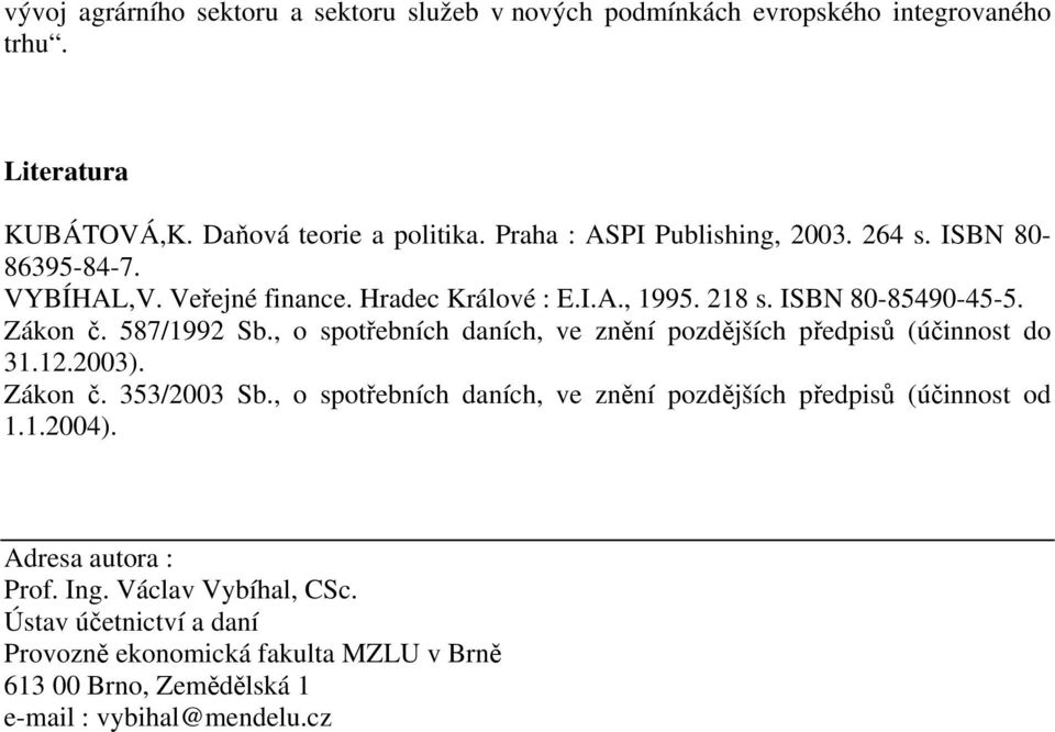 587/1992 Sb., o spotřebních daních, ve znění pozdějších předpisů (účinnost do 31.12.2003). Zákon č. 353/2003 Sb.