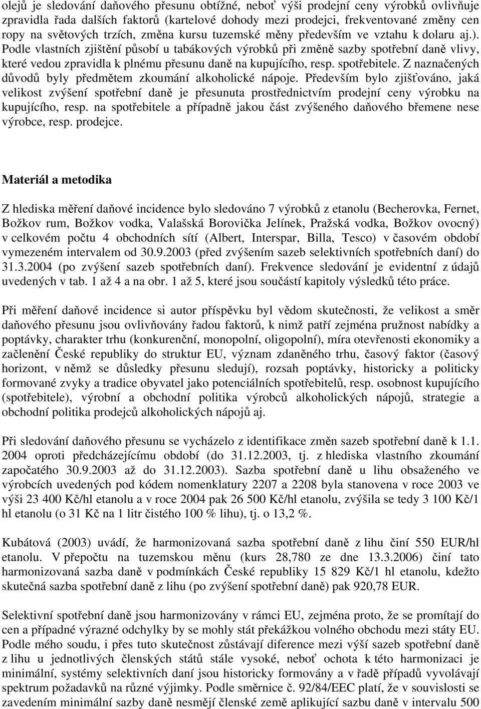 Podle vlastních zjištění působí u tabákových výrobků při změně sazby spotřební daně vlivy, které vedou zpravidla k plnému přesunu daně na kupujícího, resp. spotřebitele.