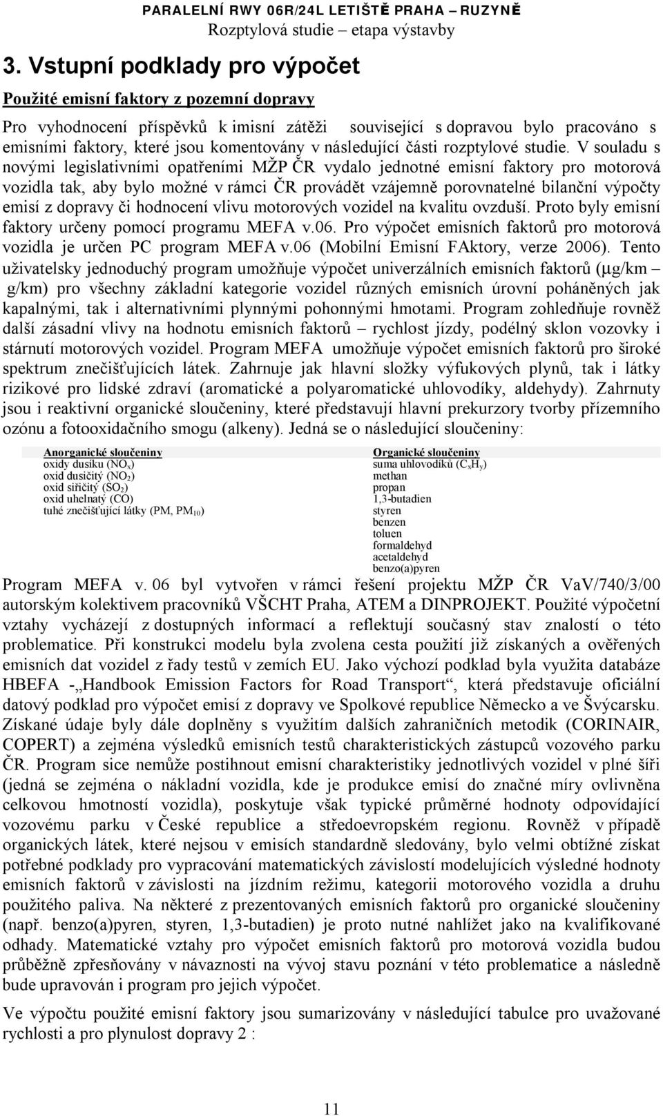 V souladu s novými legislativními opatřeními MŽP ČR vydalo jednotné emisní faktory pro motorová vozidla tak, aby bylo možné v rámci ČR provádět vzájemně porovnatelné bilanční výpočty emisí z dopravy
