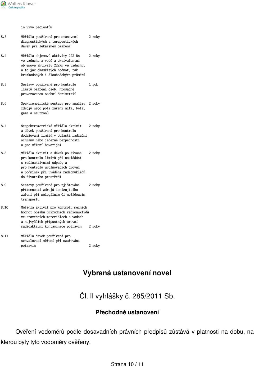 5 Sestavy používané pro kontrolu 1 rok limitů ozáření osob, hromadně provozovanou osobní dozimetrií 8.6 Spektrometrické sestavy pro analýzu zdrojů nebo polí záření alfa, beta, gama a neutronů 8.