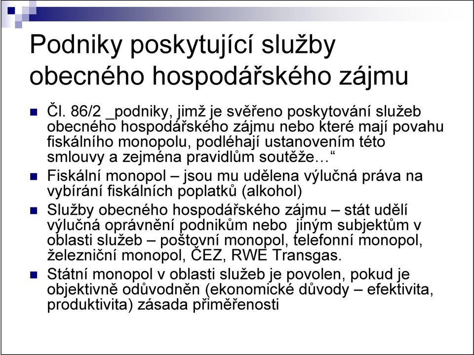 zejména pravidlům soutěže Fiskální monopol jsou mu udělena výlučná práva na vybírání fiskálních poplatků (alkohol) Služby obecného hospodářského zájmu stát udělí