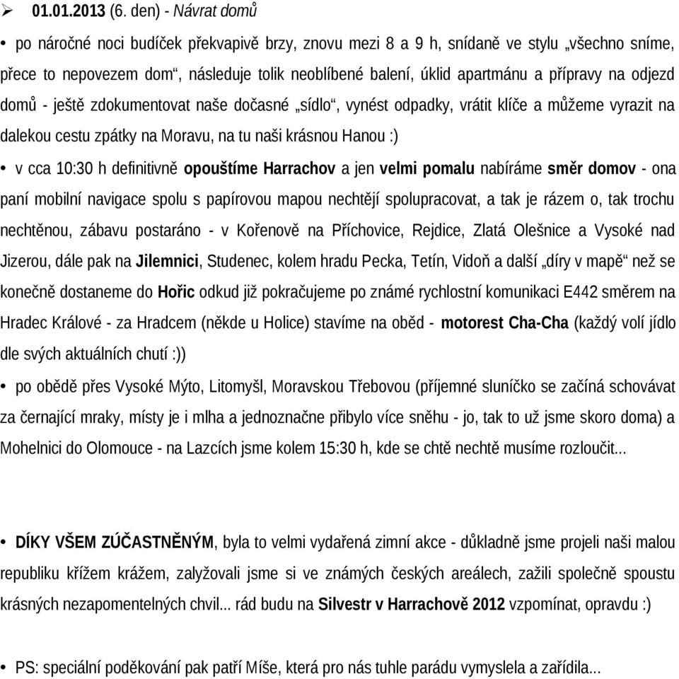 na odjezd domů - ještě zdokumentovat naše dočasné sídlo, vynést odpadky, vrátit klíče a můžeme vyrazit na dalekou cestu zpátky na Moravu, na tu naši krásnou Hanou :) v cca 10:30 h definitivně