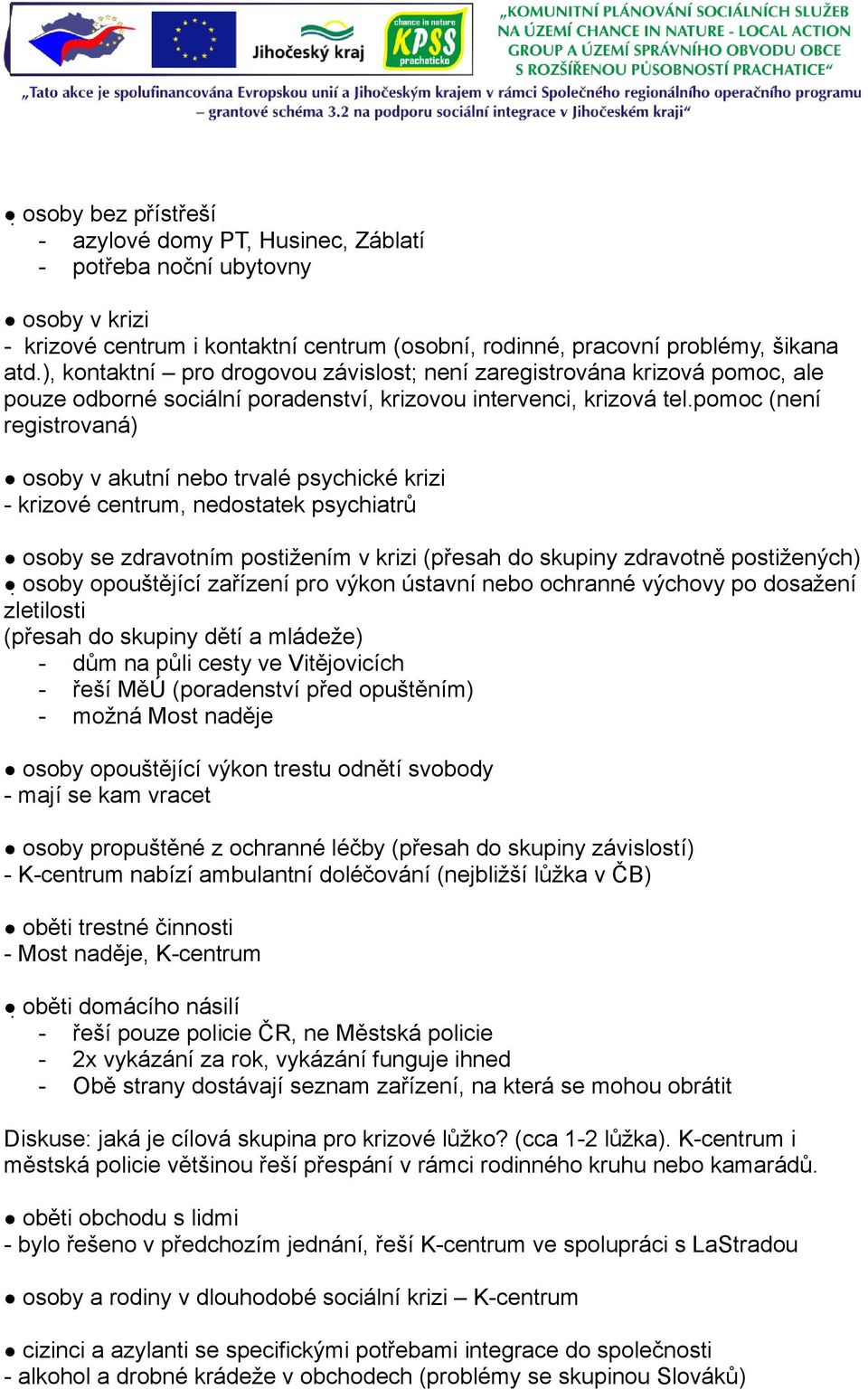 pomoc (není registrovaná) osoby v akutní nebo trvalé psychické krizi - krizové centrum, nedostatek psychiatrů osoby se zdravotním postižením v krizi (přesah do skupiny zdravotně postižených) osoby