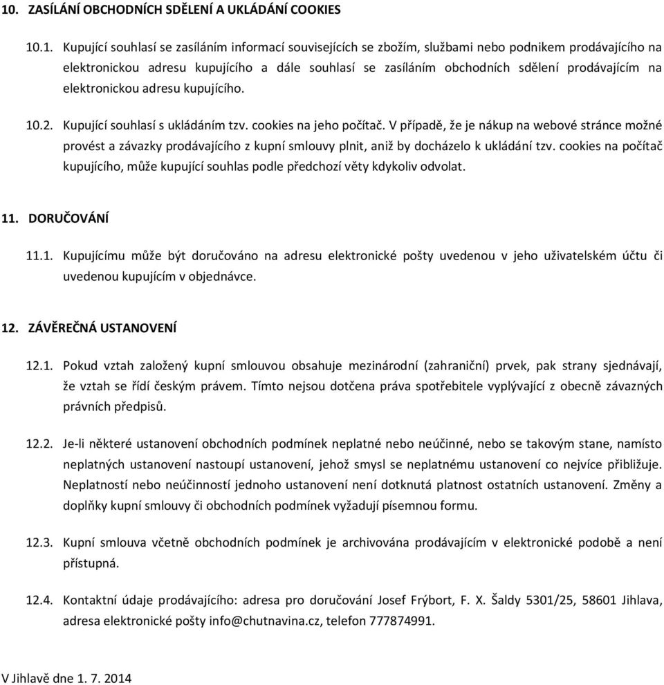 V případě, že je nákup na webové stránce možné provést a závazky prodávajícího z kupní smlouvy plnit, aniž by docházelo k ukládání tzv.