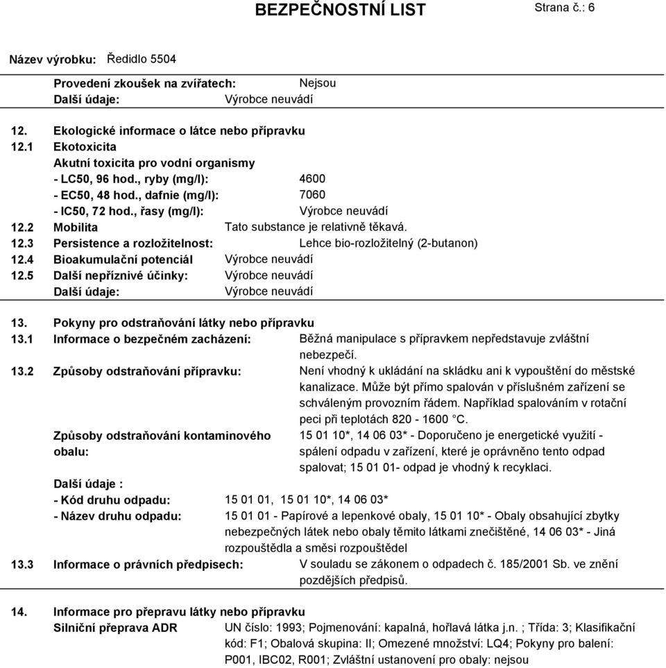 4 Bioakumulační potenciál 12.5 Další nepříznivé účinky: Další údaje: 13. Pokyny pro odstraňování látky nebo přípravku 13.