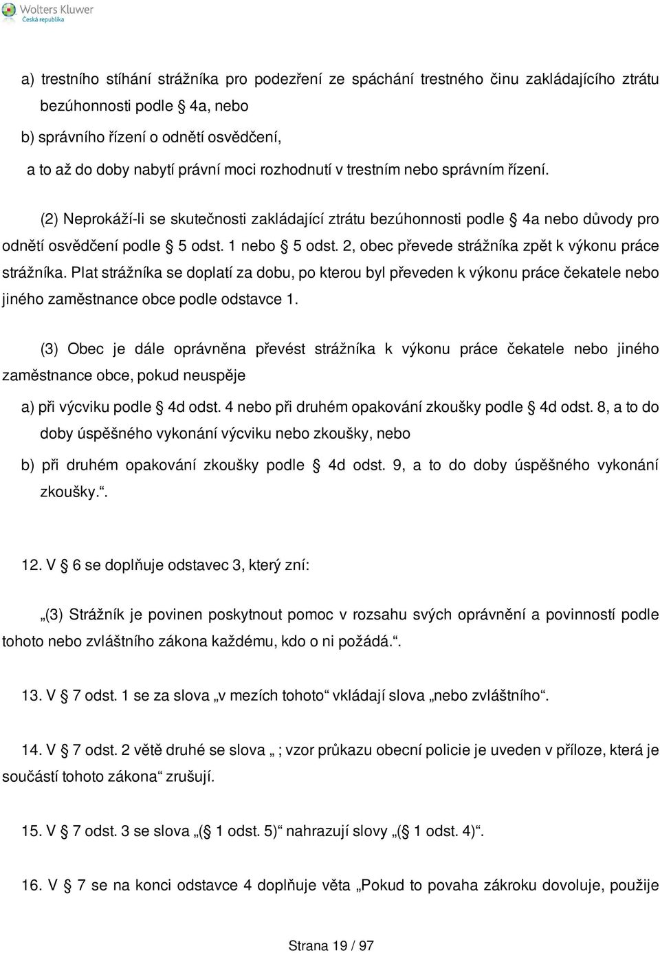 2, obec převede strážníka zpět k výkonu práce strážníka. Plat strážníka se doplatí za dobu, po kterou byl převeden k výkonu práce čekatele nebo jiného zaměstnance obce podle odstavce 1.