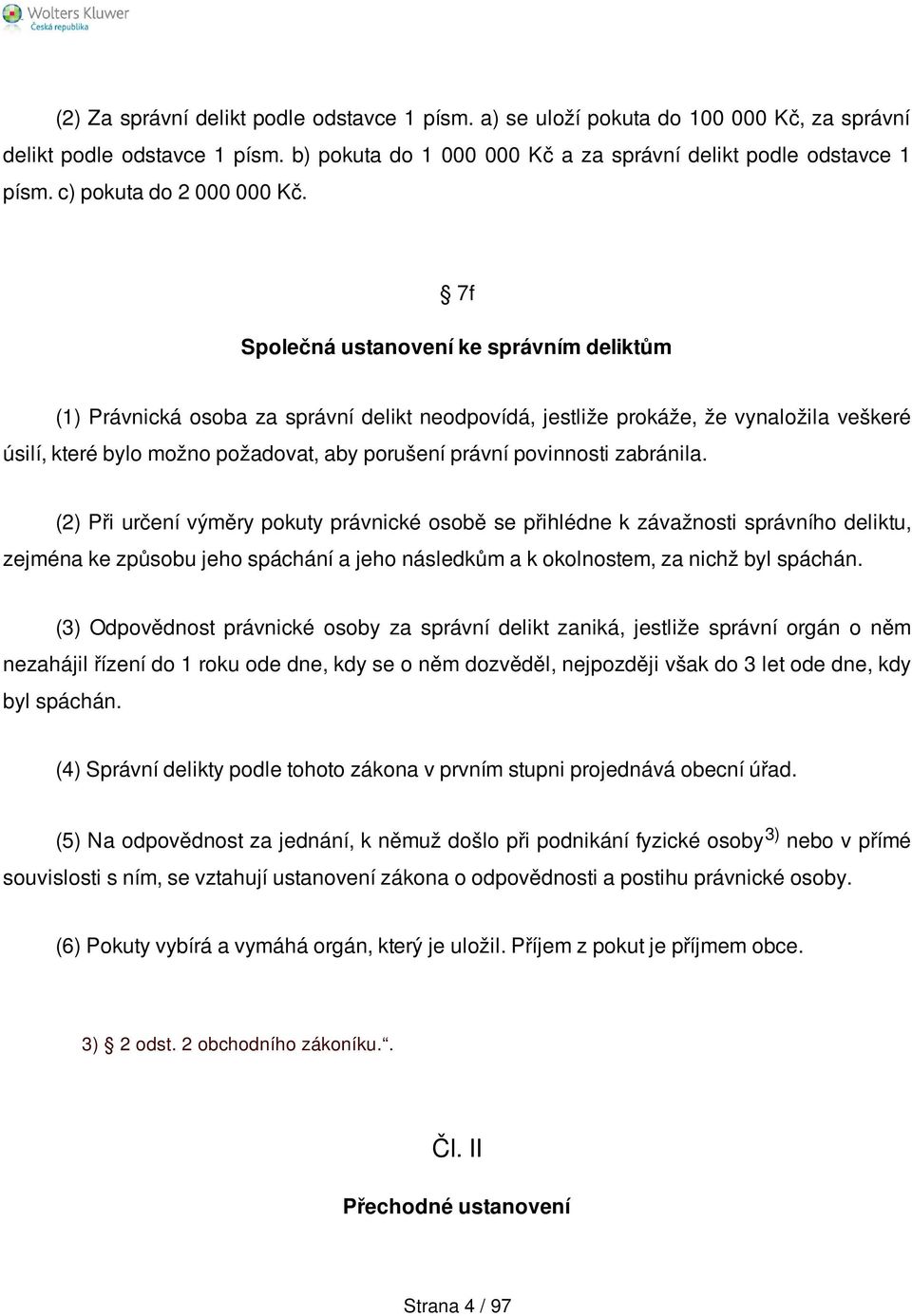 7f Společná ustanovení ke správním deliktům (1) Právnická osoba za správní delikt neodpovídá, jestliže prokáže, že vynaložila veškeré úsilí, které bylo možno požadovat, aby porušení právní povinnosti