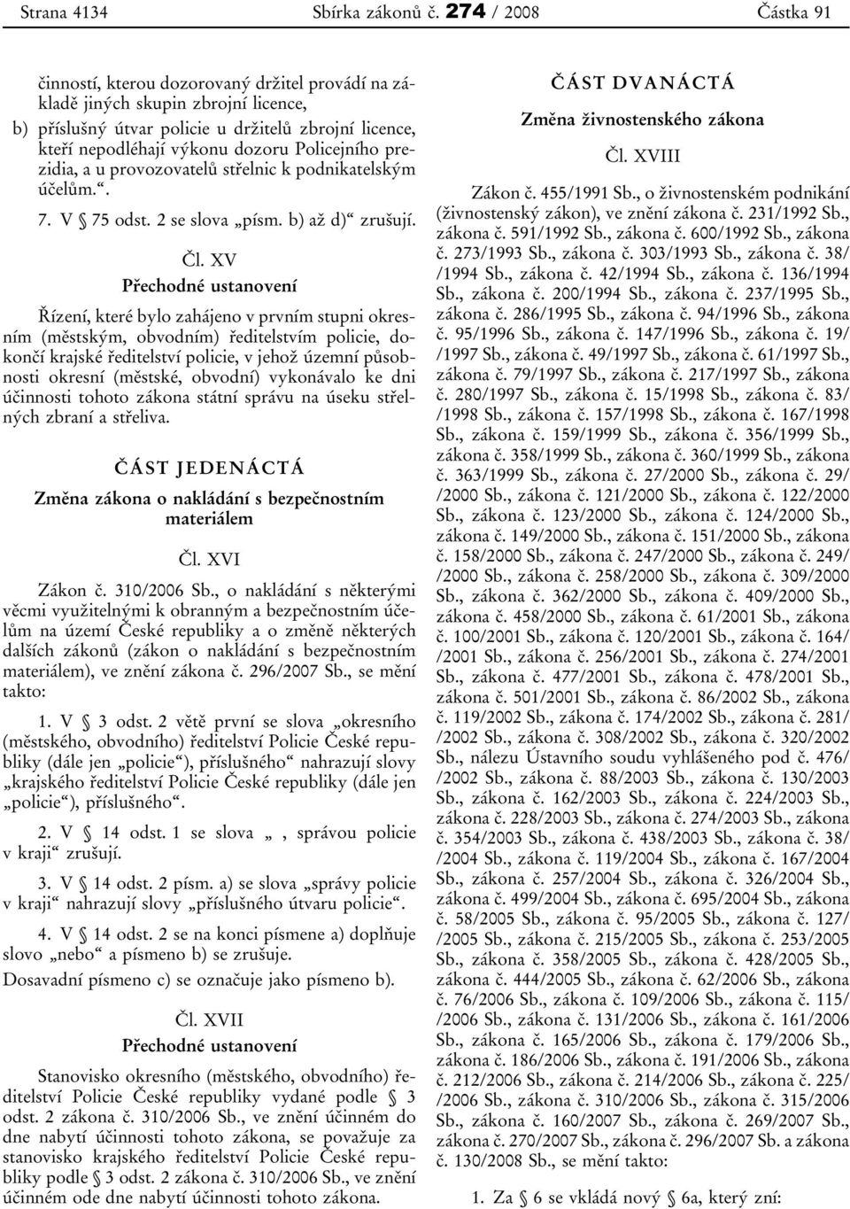 Policejního prezidia, a u provozovatelů střelnic k podnikatelským účelům.. 7. V 75 odst. 2 se slova písm. b) až d) zrušují. Čl.