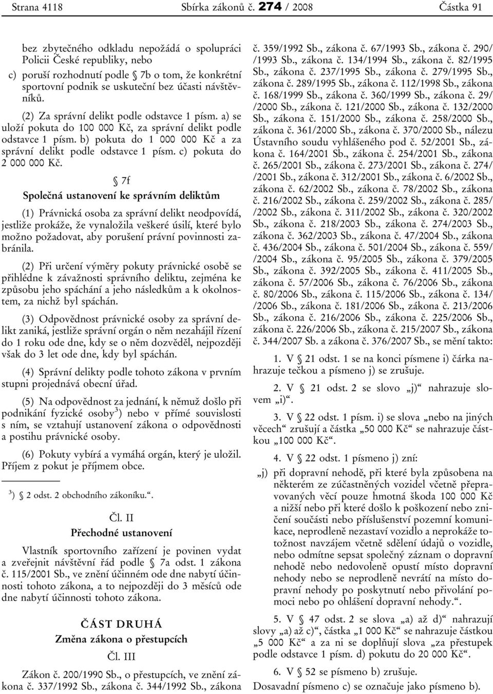 (2) Za správní delikt podle odstavce 1 písm. a) se uloží pokuta do 100 000 Kč, za správní delikt podle odstavce 1 písm. b) pokuta do 1 000 000 Kč a za správní delikt podle odstavce 1 písm.