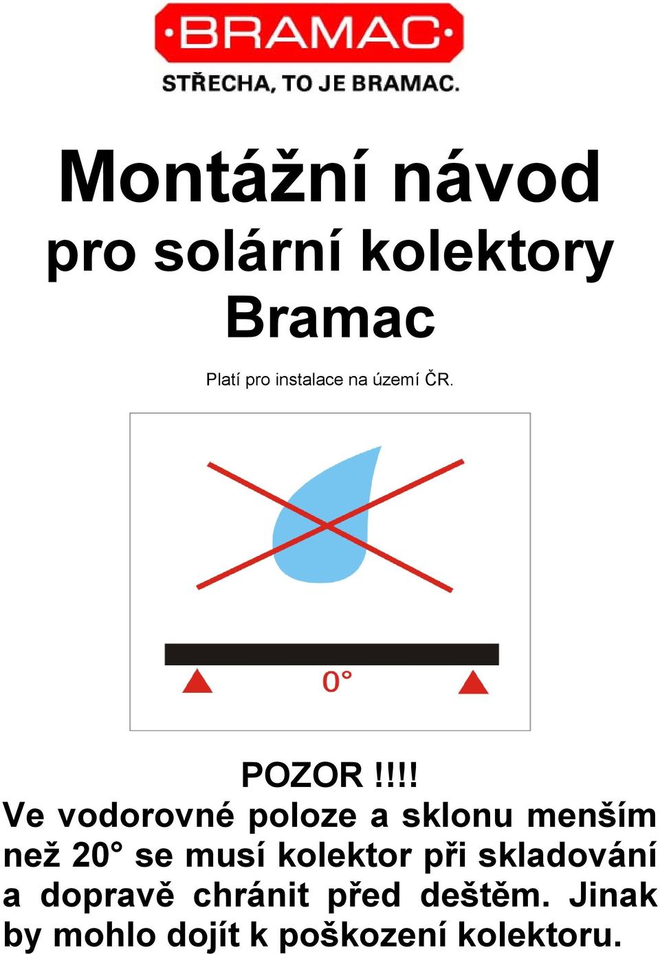 !!! Ve vodorovné poloze a sklonu menším než 20 se musí