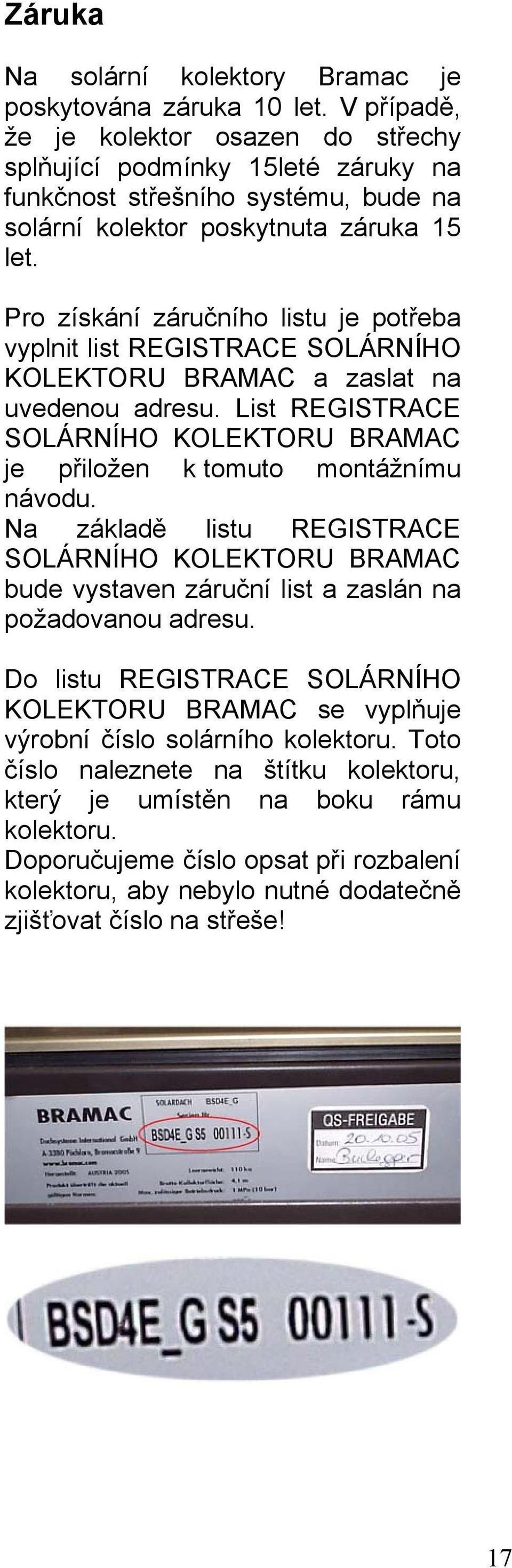 Pro získání záručního listu je potřeba vyplnit list REGISTRACE SOLÁRNÍHO KOLEKTORU BRAMAC a zaslat na uvedenou adresu.