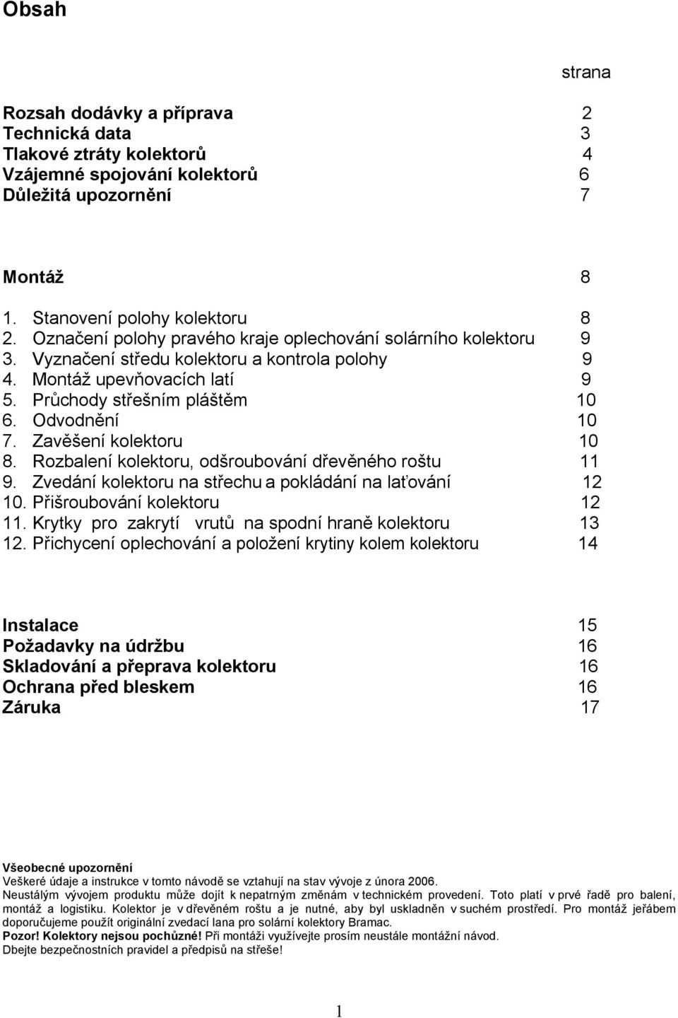 Zavěšení kolektoru 10 8. Rozbalení kolektoru, odšroubování dřevěného roštu 11 9. Zvedání kolektoru na střechu a pokládání na laťování 12 10. Přišroubování kolektoru 12 11.