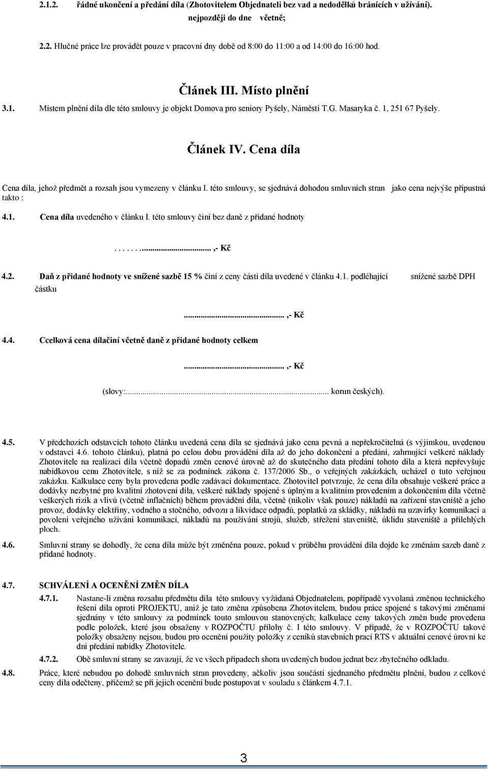 Cena díla Cena díla, jehož předmět a rozsah jsou vymezeny v článku I. této smlouvy, se sjednává dohodou smluvních stran jako cena nejvýše přípustná takto : 4.1. Cena díla uvedeného v článku I.