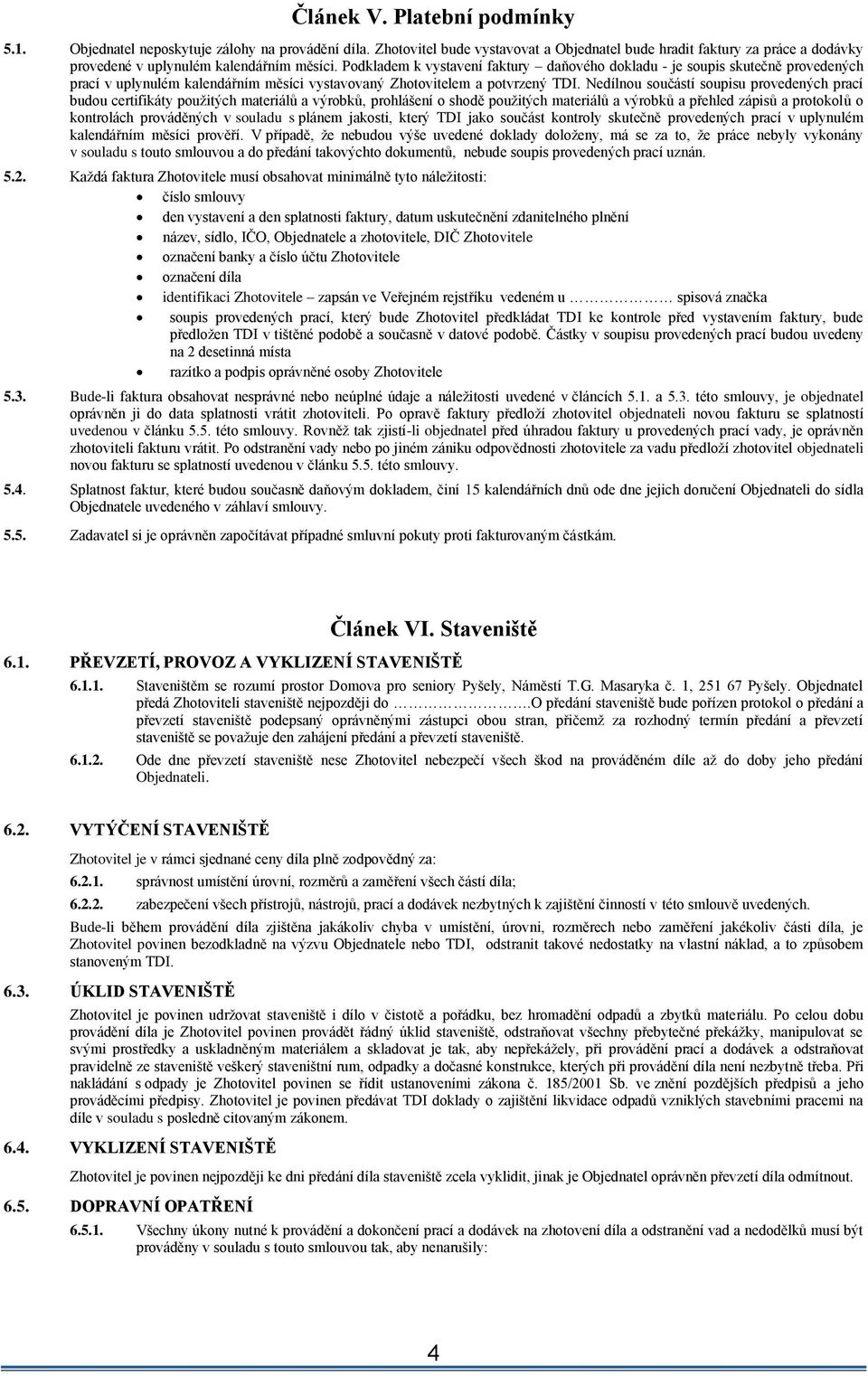 Podkladem k vystavení faktury daňového dokladu - je soupis skutečně provedených prací v uplynulém kalendářním měsíci vystavovaný Zhotovitelem a potvrzený TDI.