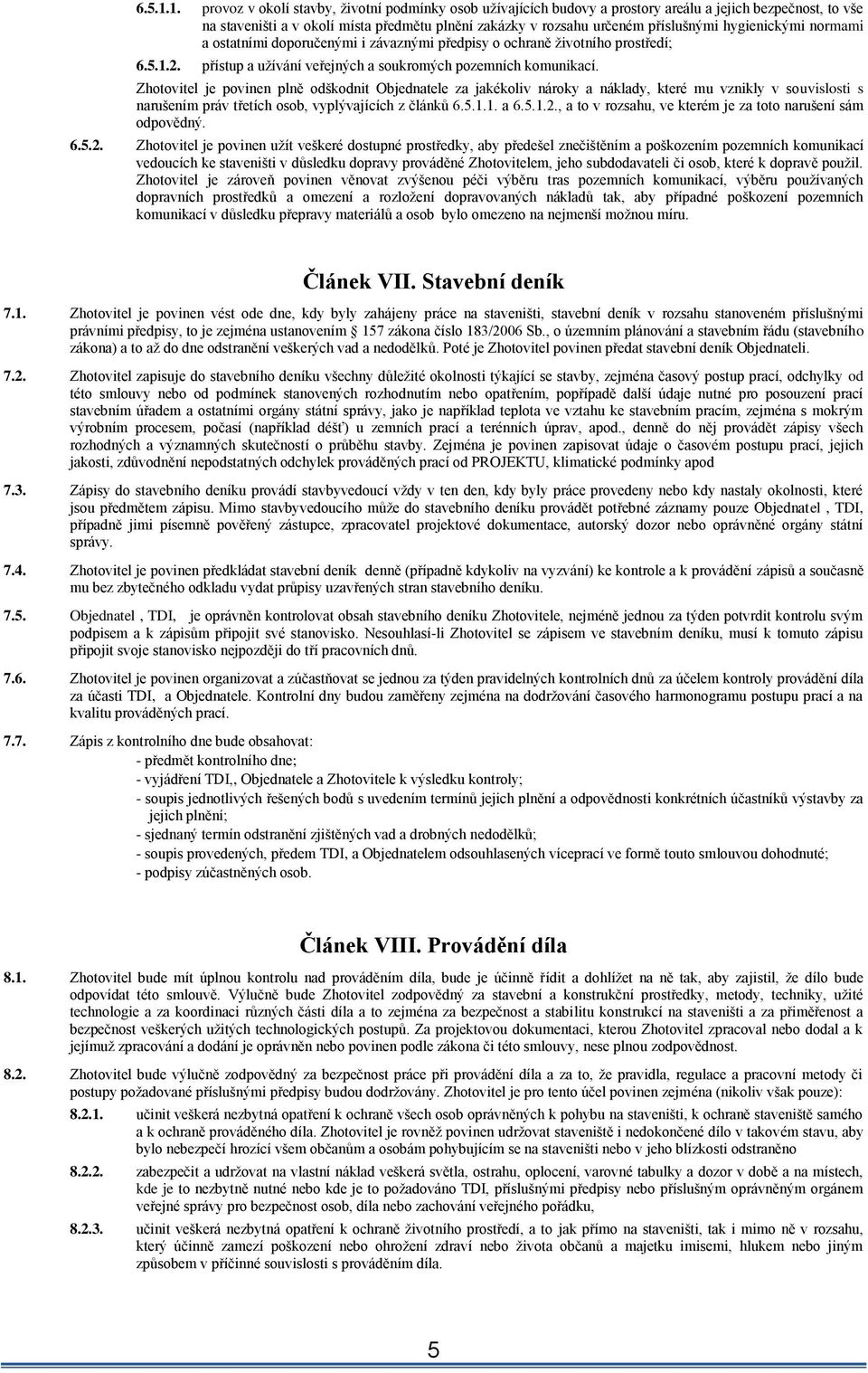 hygienickými normami a ostatními doporučenými i závaznými předpisy o ochraně životního prostředí; 2. přístup a užívání veřejných a soukromých pozemních komunikací.