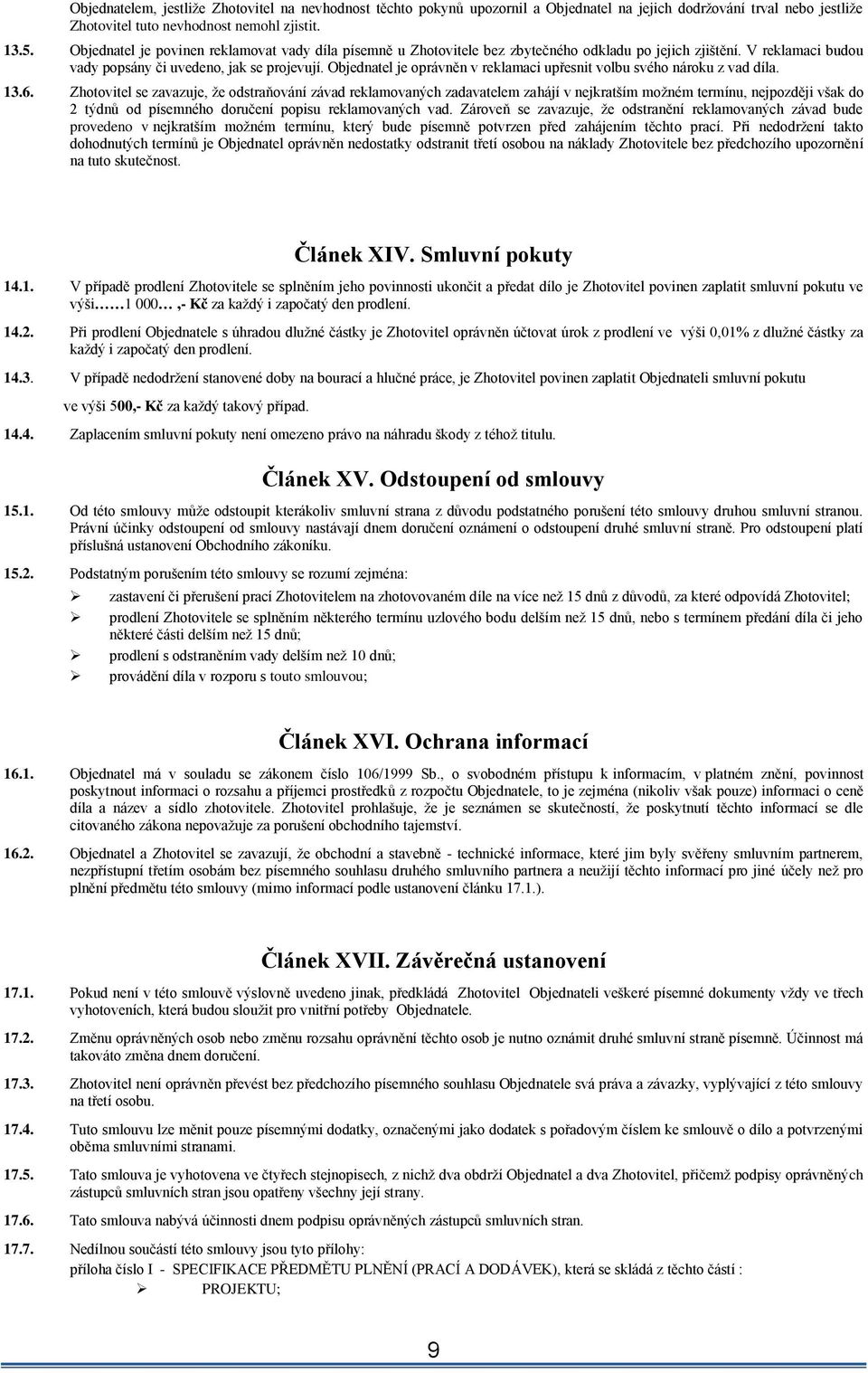 Objednatel je oprávněn v reklamaci upřesnit volbu svého nároku z vad díla. 13.6.