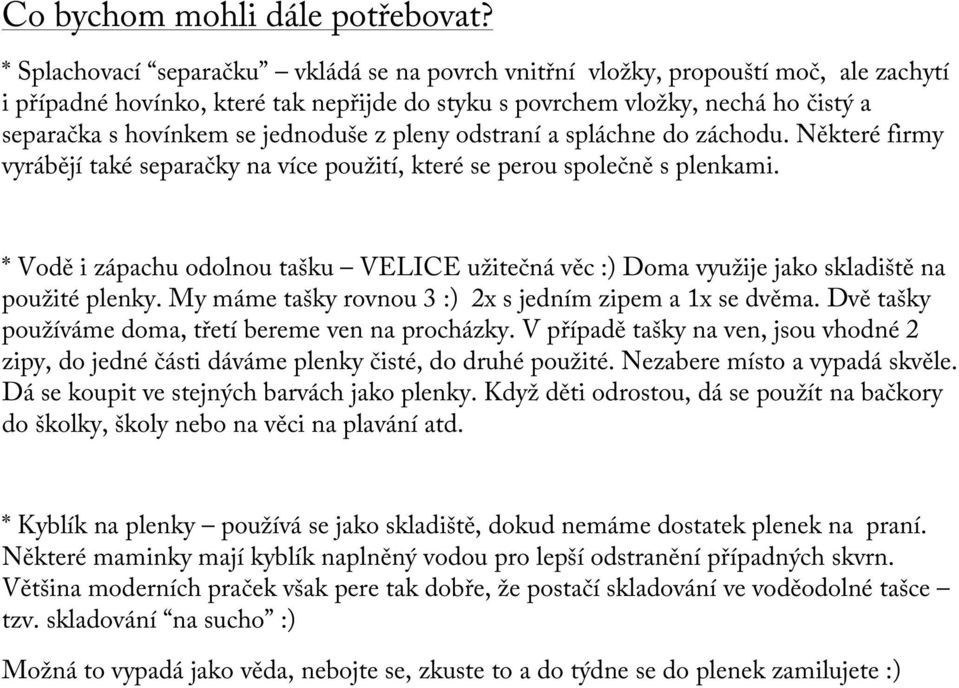 jednoduše z pleny odstraní a spláchne do záchodu. Některé firmy vyrábějí také separačky na více použití, které se perou společně s plenkami.