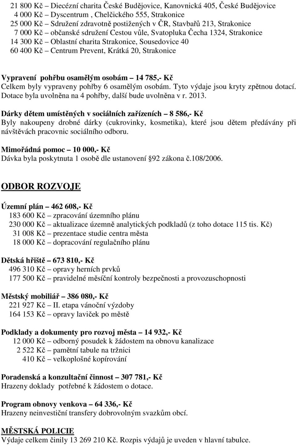 osamělým osobám 14 785,- Kč Celkem byly vypraveny pohřby 6 osamělým osobám. Tyto výdaje jsou kryty zpětnou dotací. Dotace byla uvolněna na 4 pohřby, další bude uvolněna v r. 2013.