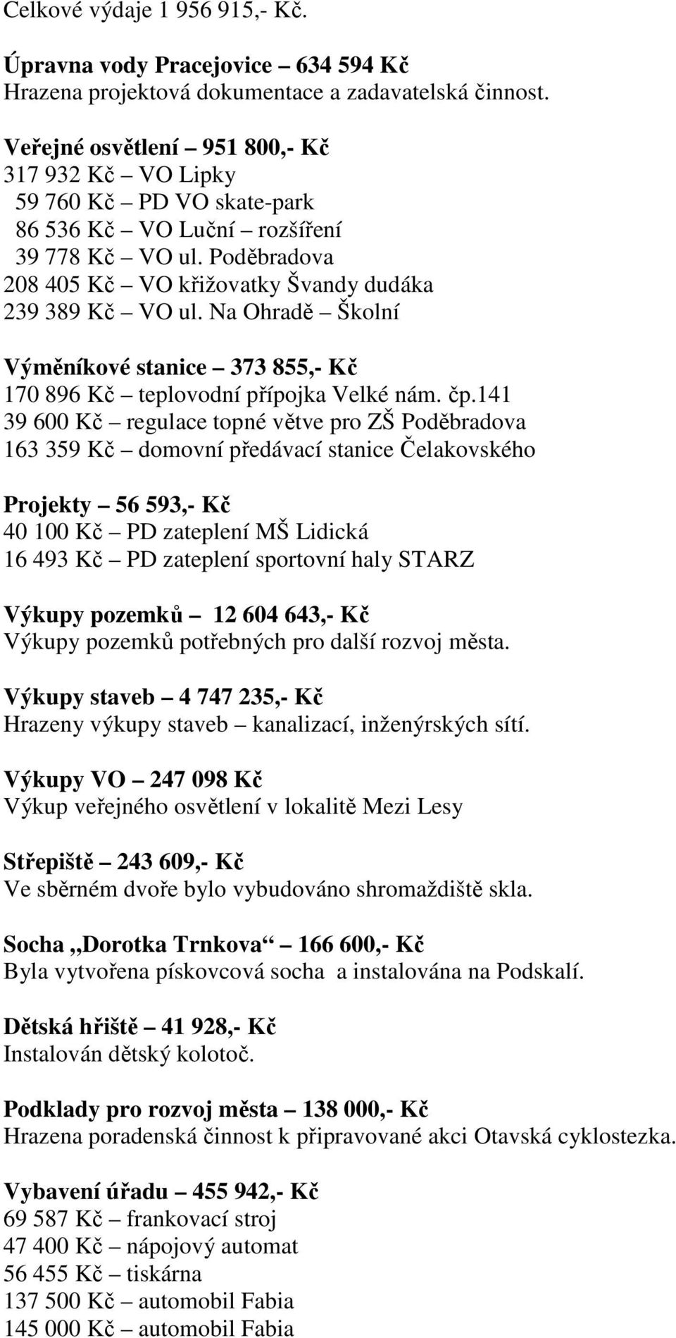 Na Ohradě Školní Výměníkové stanice 373 855,- Kč 170 896 Kč teplovodní přípojka Velké nám. čp.