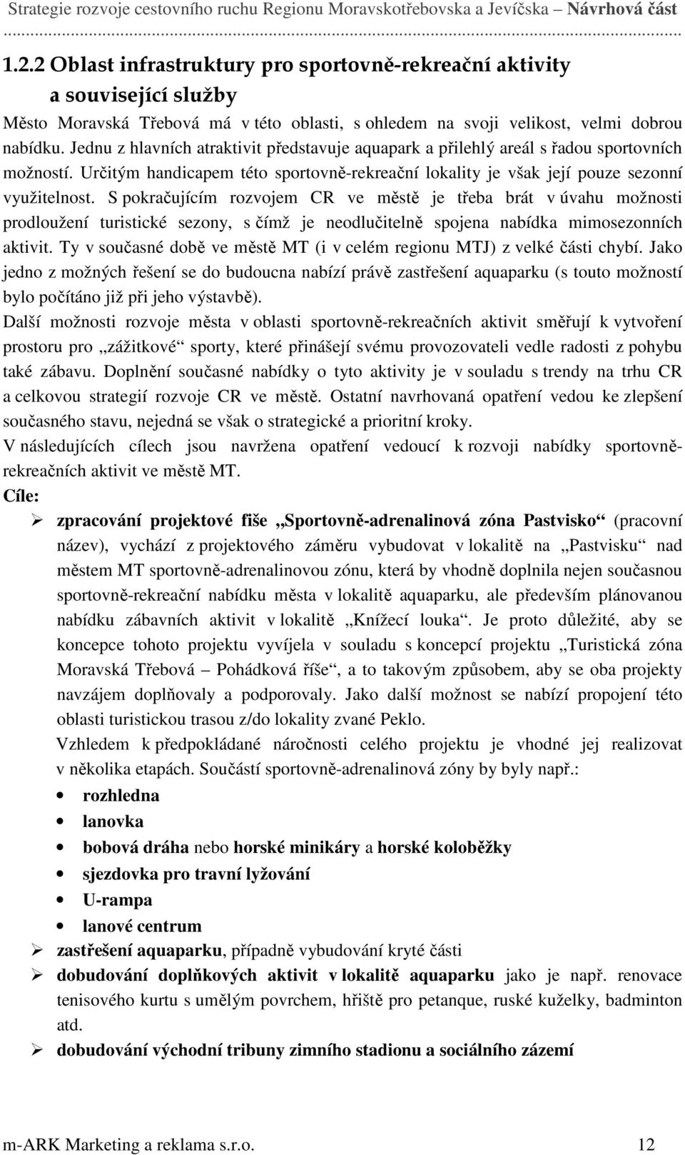 S pokračujícím rozvojem CR ve městě je třeba brát v úvahu možnosti prodloužení turistické sezony, s čímž je neodlučitelně spojena nabídka mimosezonních aktivit.