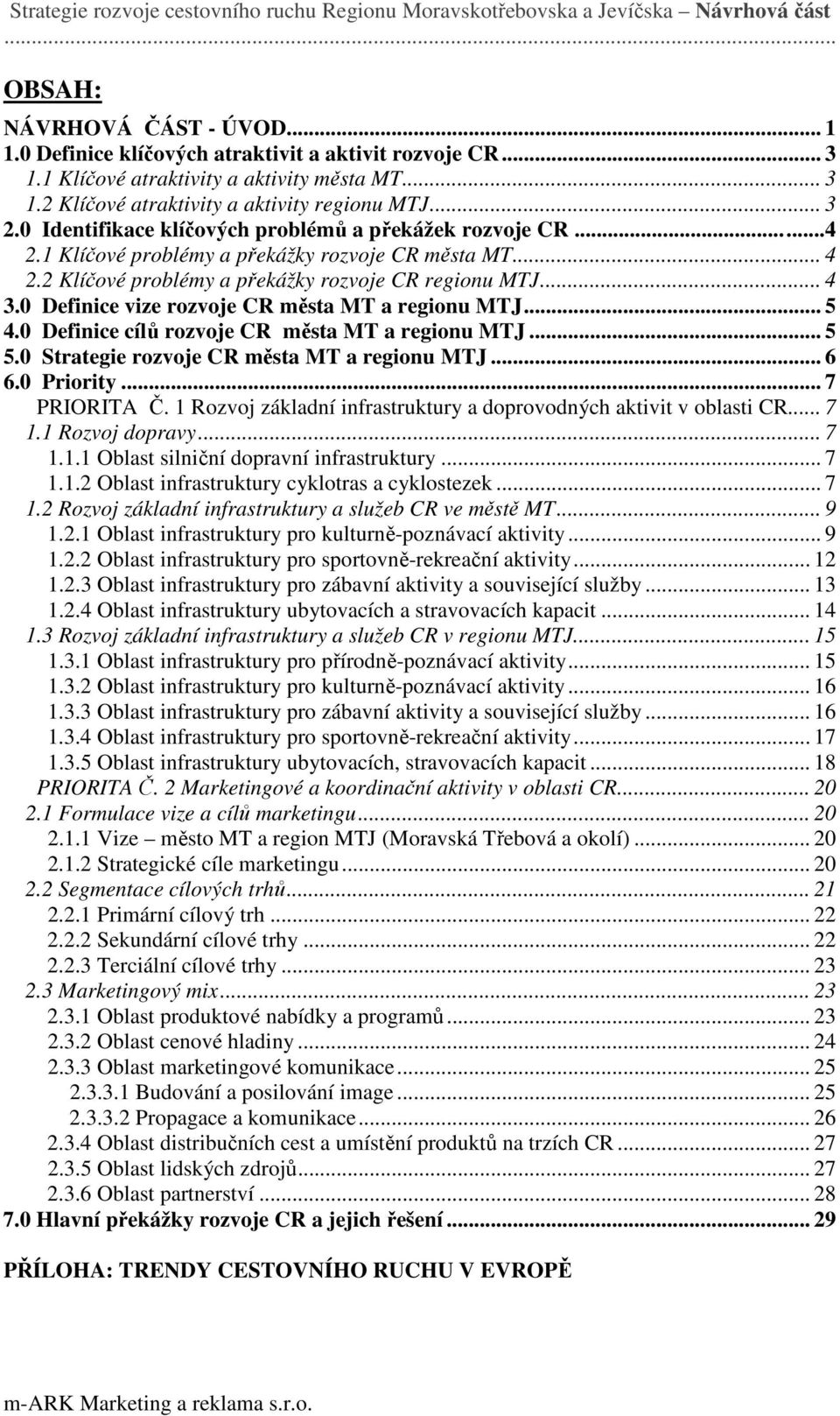 0 Definice vize rozvoje CR města MT a regionu MTJ... 5 4.0 Definice cílů rozvoje CR města MT a regionu MTJ... 5 5.0 Strategie rozvoje CR města MT a regionu MTJ... 6 6.0 Priority... 7 PRIORITA Č.