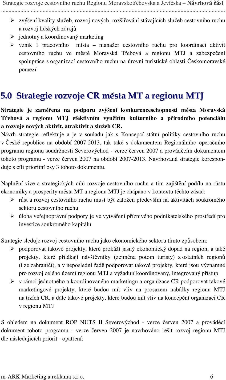 .0 Strategie rozvoje CR města MT a regionu MTJ Strategie je zaměřena na podporu zvýšení konkurenceschopnosti města Moravská Třebová a regionu MTJ efektivním využitím kulturního a přírodního