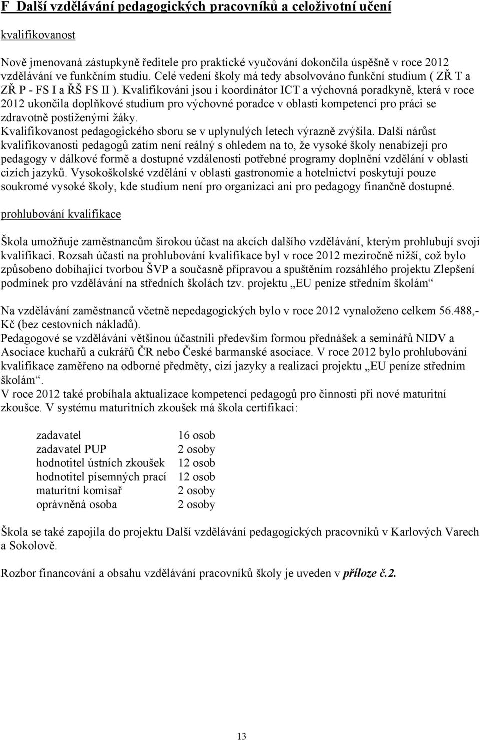 Kvalifikováni jsou i koordinátor ICT a výchovná poradkyně, která v roce 2012 ukončila doplňkové studium pro výchovné poradce v oblasti kompetencí pro práci se zdravotně postiženými žáky.