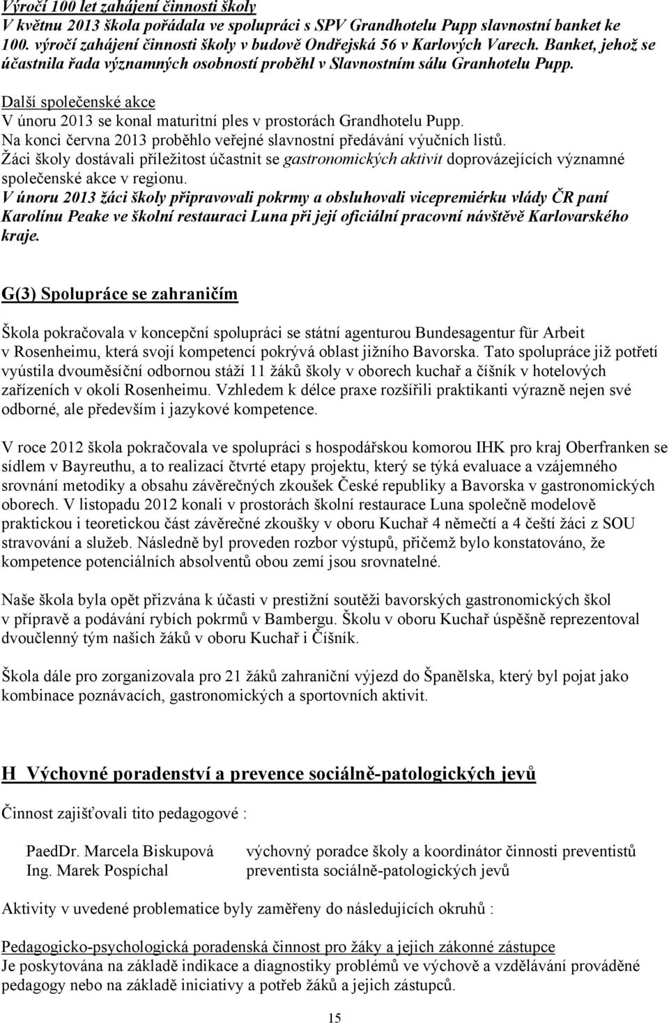 Další společenské akce V únoru 2013 se konal maturitní ples v prostorách Grandhotelu Pupp. Na konci června 2013 proběhlo veřejné slavnostní předávání výučních listů.