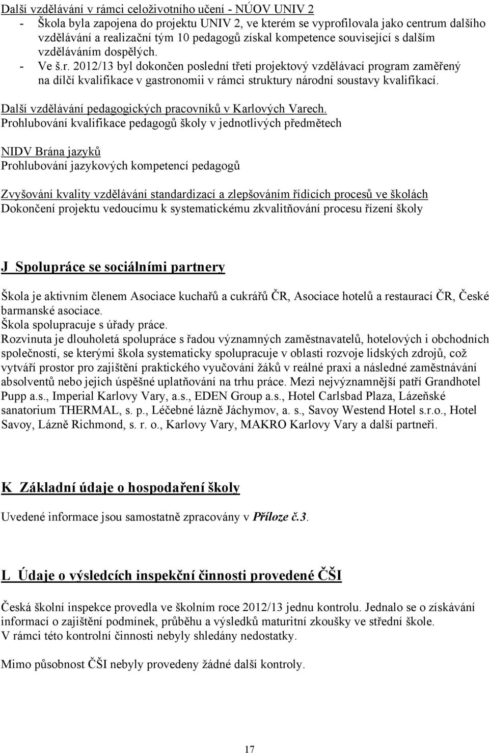 2012/13 byl dokončen poslední třetí projektový vzdělávací program zaměřený na dílčí kvalifikace v gastronomii v rámci struktury národní soustavy kvalifikací.