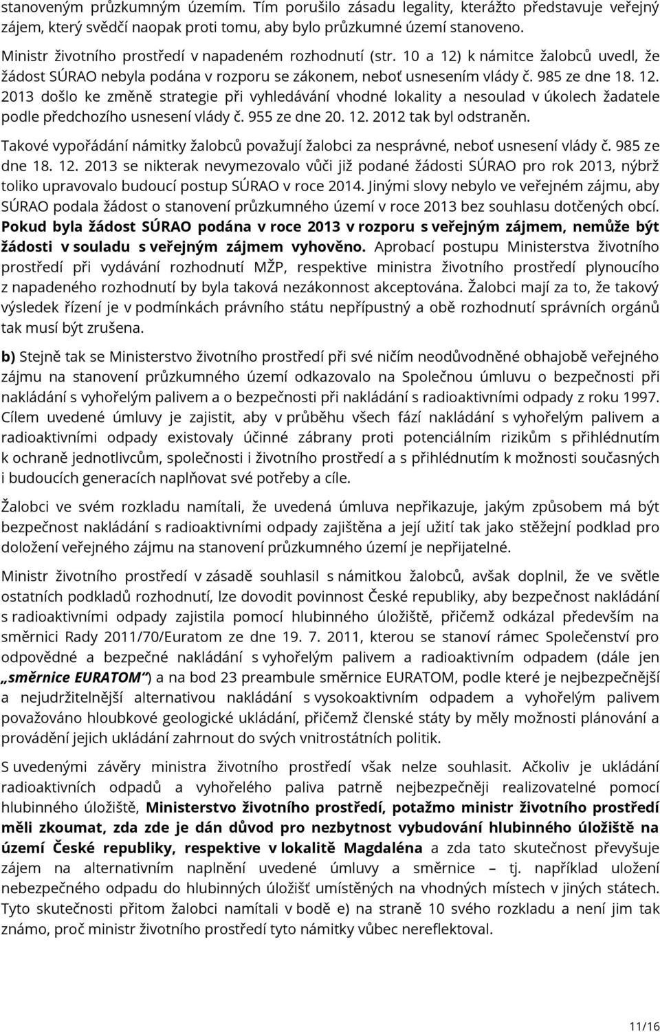 955 ze dne 20. 12. 2012 tak byl odstraněn. Takové vypořádání námitky žalobců považují žalobci za nesprávné, neboť usnesení vlády č. 985 ze dne 18. 12. 2013 se nikterak nevymezovalo vůči již podané žádosti SÚRAO pro rok 2013, nýbrž toliko upravovalo budoucí postup SÚRAO v roce 2014.