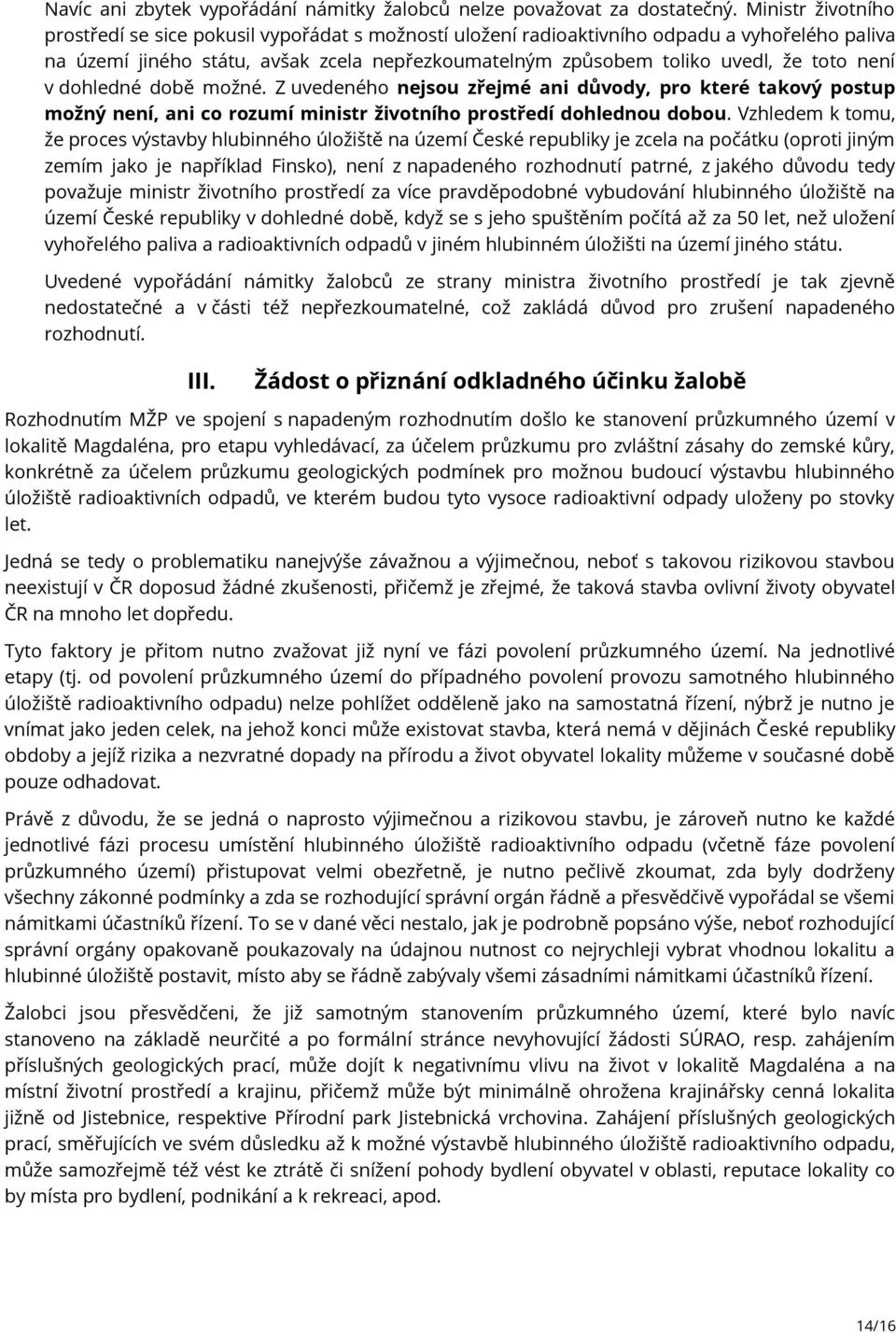 není v dohledné době možné. Z uvedeného nejsou zřejmé ani důvody, pro které takový postup možný není, ani co rozumí ministr životního prostředí dohlednou dobou.