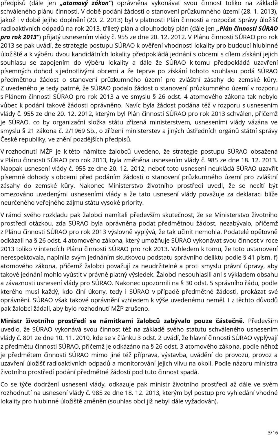 2013) byl v platnosti Plán činnosti a rozpočet Správy úložišť radioaktivních odpadů na rok 2013, tříletý plán a dlouhodobý plán (dále jen Plán činnosti SÚRAO pro rok 2013 ) přijatý usnesením vlády č.