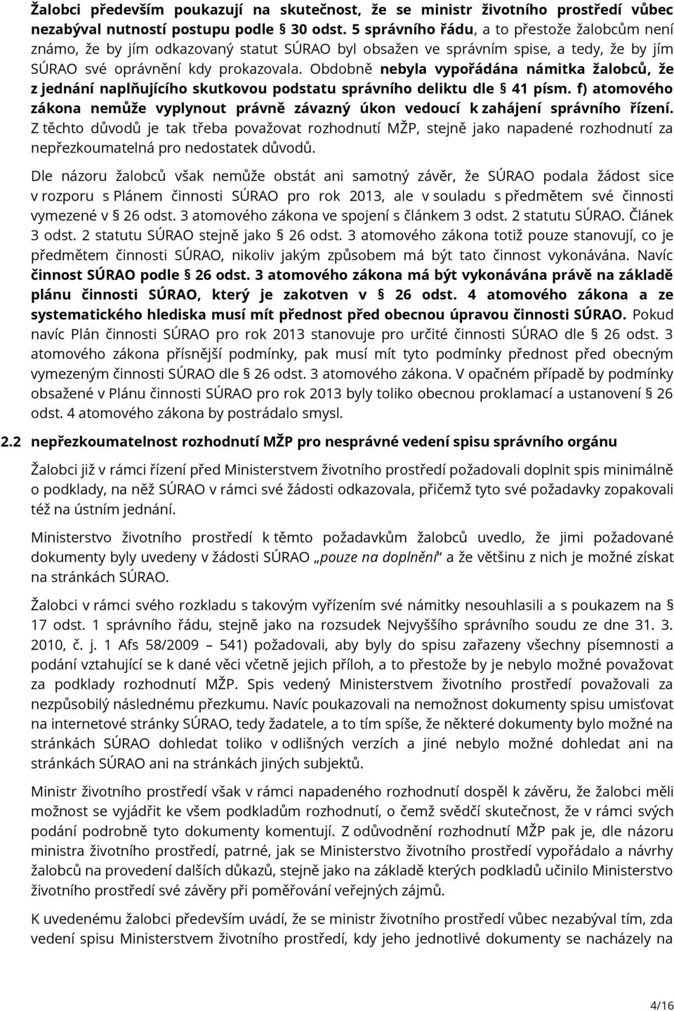 Obdobně nebyla vypořádána námitka žalobců, že z jednání naplňujícího skutkovou podstatu správního deliktu dle 41 písm.