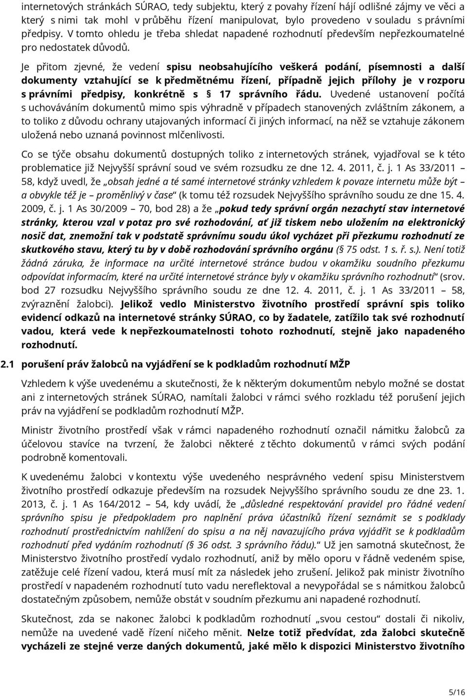 Je přitom zjevné, že vedení spisu neobsahujícího veškerá podání, písemnosti a další dokumenty vztahující se k předmětnému řízení, případně jejich přílohy je v rozporu s právními předpisy, konkrétně s