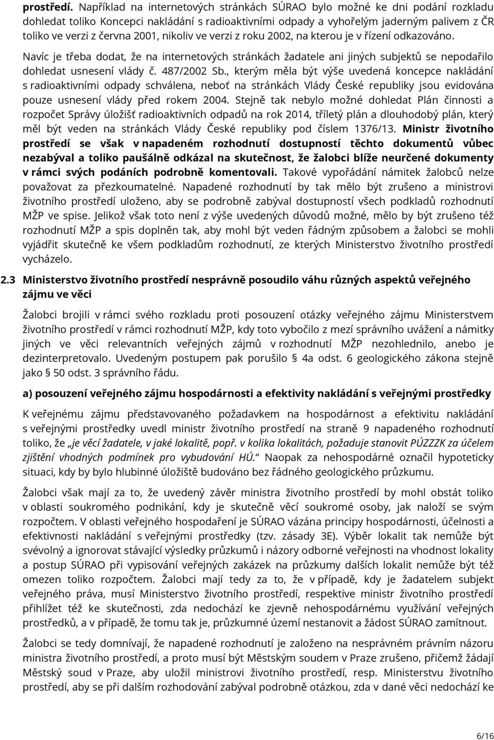 2001, nikoliv ve verzi z roku 2002, na kterou je v řízení odkazováno. Navíc je třeba dodat, že na internetových stránkách žadatele ani jiných subjektů se nepodařilo dohledat usnesení vlády č.